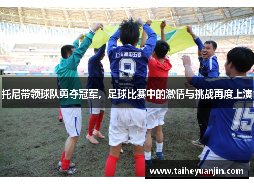 托尼带领球队勇夺冠军，足球比赛中的激情与挑战再度上演
